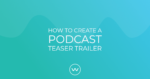 How To Create A Podcast Teaser Trailer Wavve