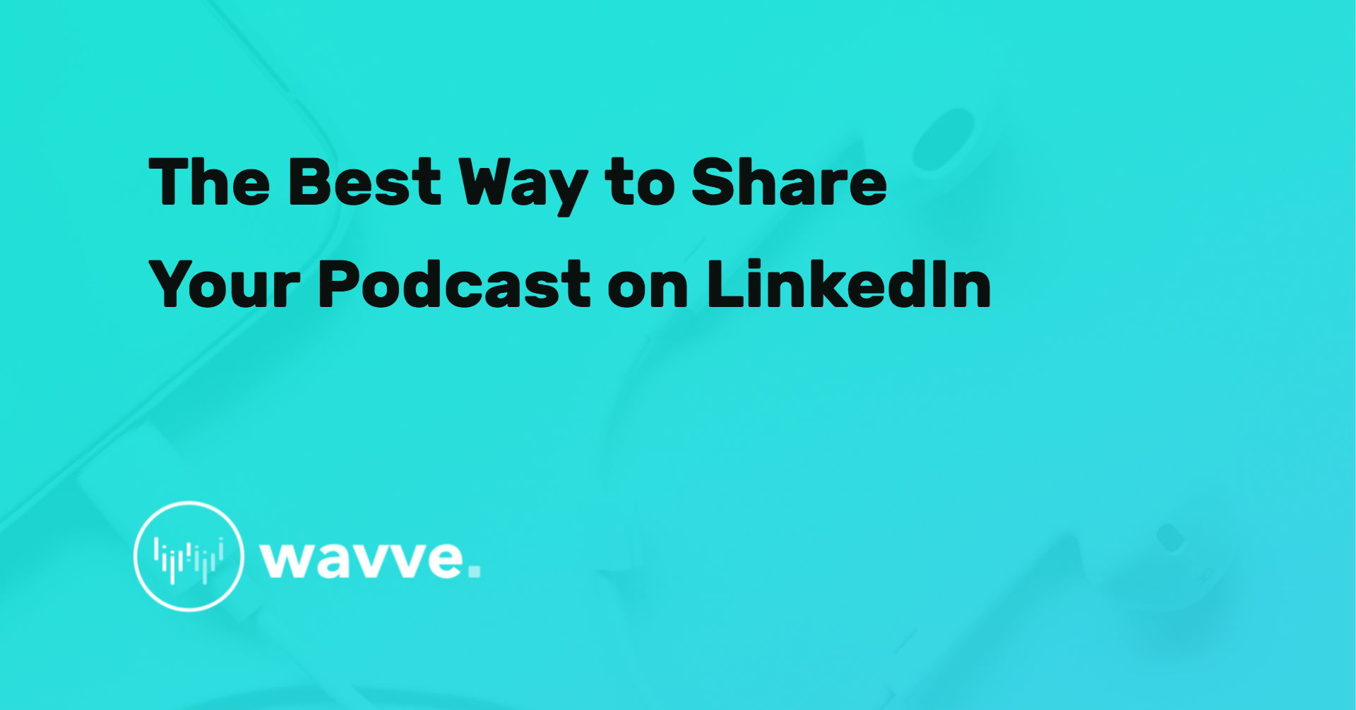 The Best Way To Share Your Podcast On Linkedin ⋆ Wavve 