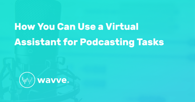 How You Can Use a Virtual Assistant for Podcasting Tasks