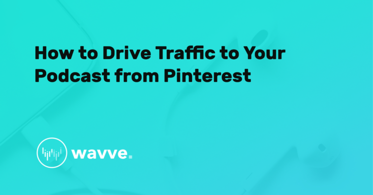 How to Drive Traffic to Your Podcast from Pinterest